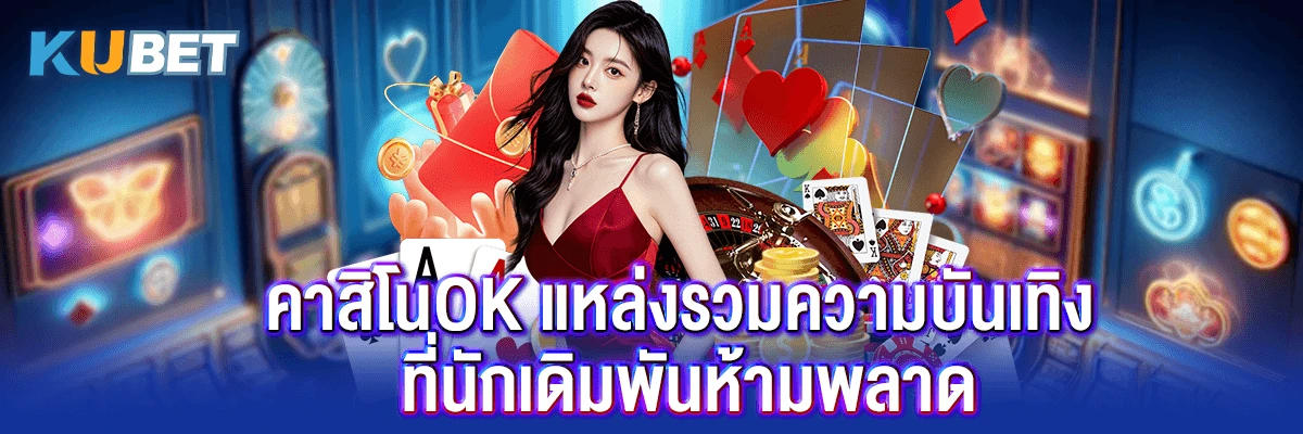คาสิโนOK แหล่งรวมความบันเทิงที่นักเดิมพันห้ามพลาด
